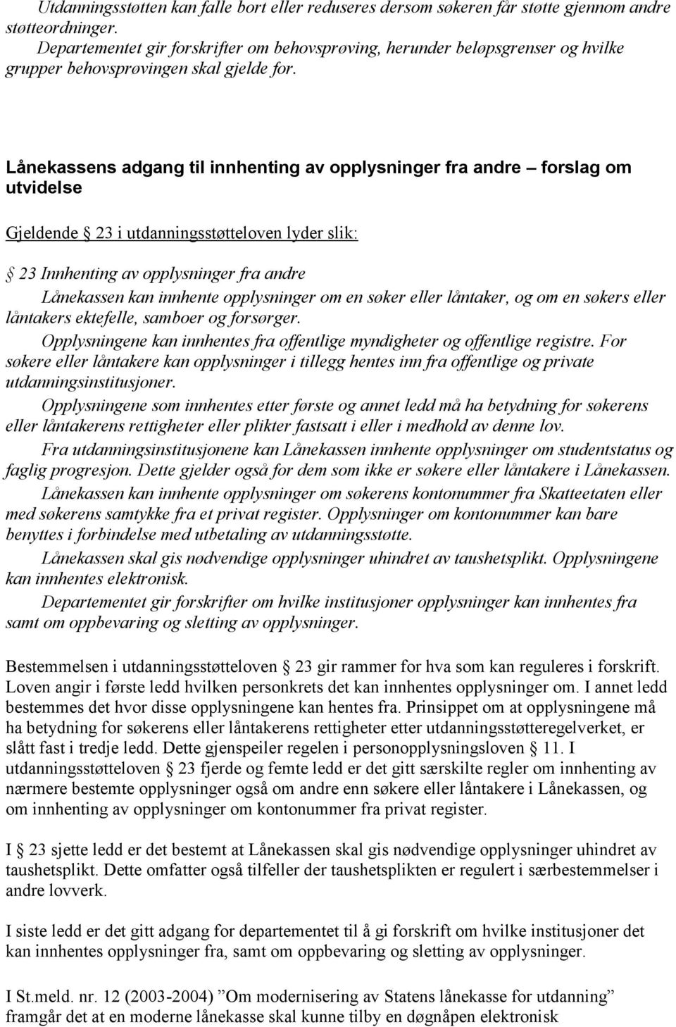 Lånekassens adgang til innhenting av opplysninger fra andre forslag om utvidelse Gjeldende 23 i utdanningsstøtteloven lyder slik: 23 Innhenting av opplysninger fra andre Lånekassen kan innhente