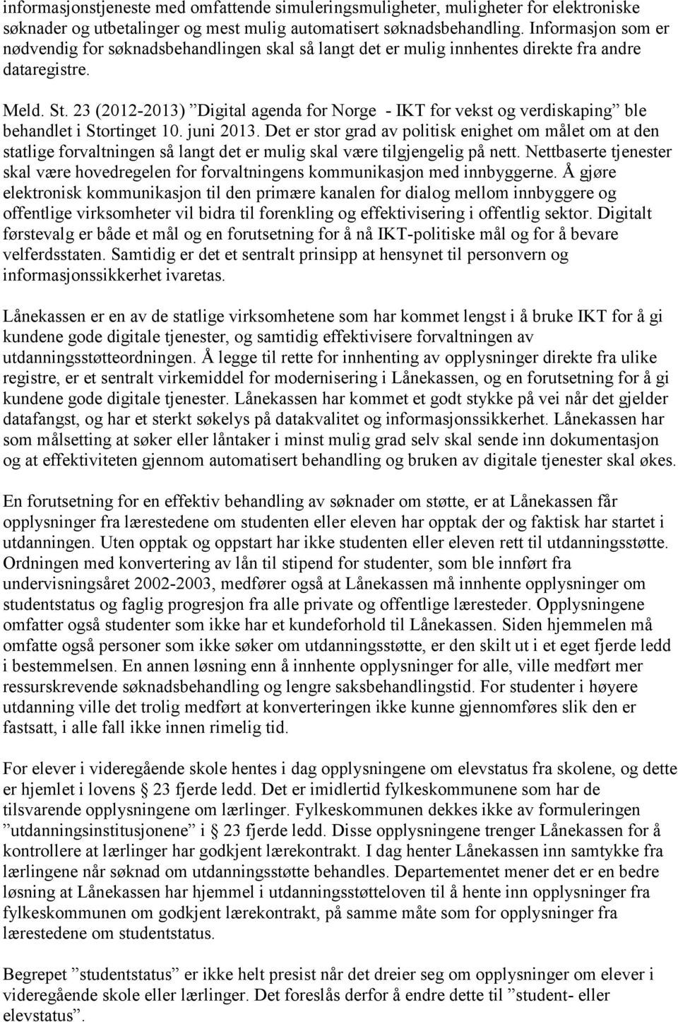 23 (2012-2013) Digital agenda for Norge - IKT for vekst og verdiskaping ble behandlet i Stortinget 10. juni 2013.