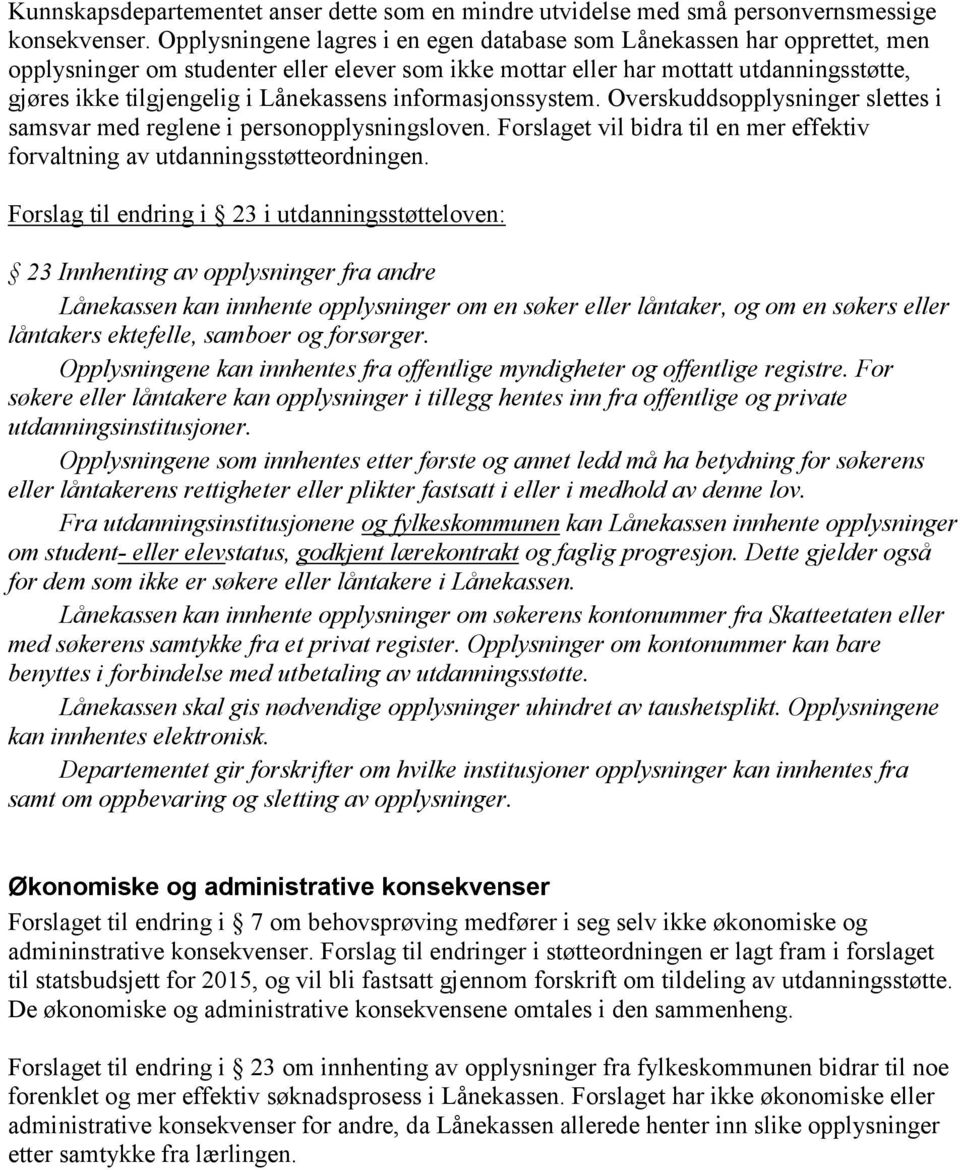 Lånekassens informasjonssystem. Overskuddsopplysninger slettes i samsvar med reglene i personopplysningsloven. Forslaget vil bidra til en mer effektiv forvaltning av utdanningsstøtteordningen.