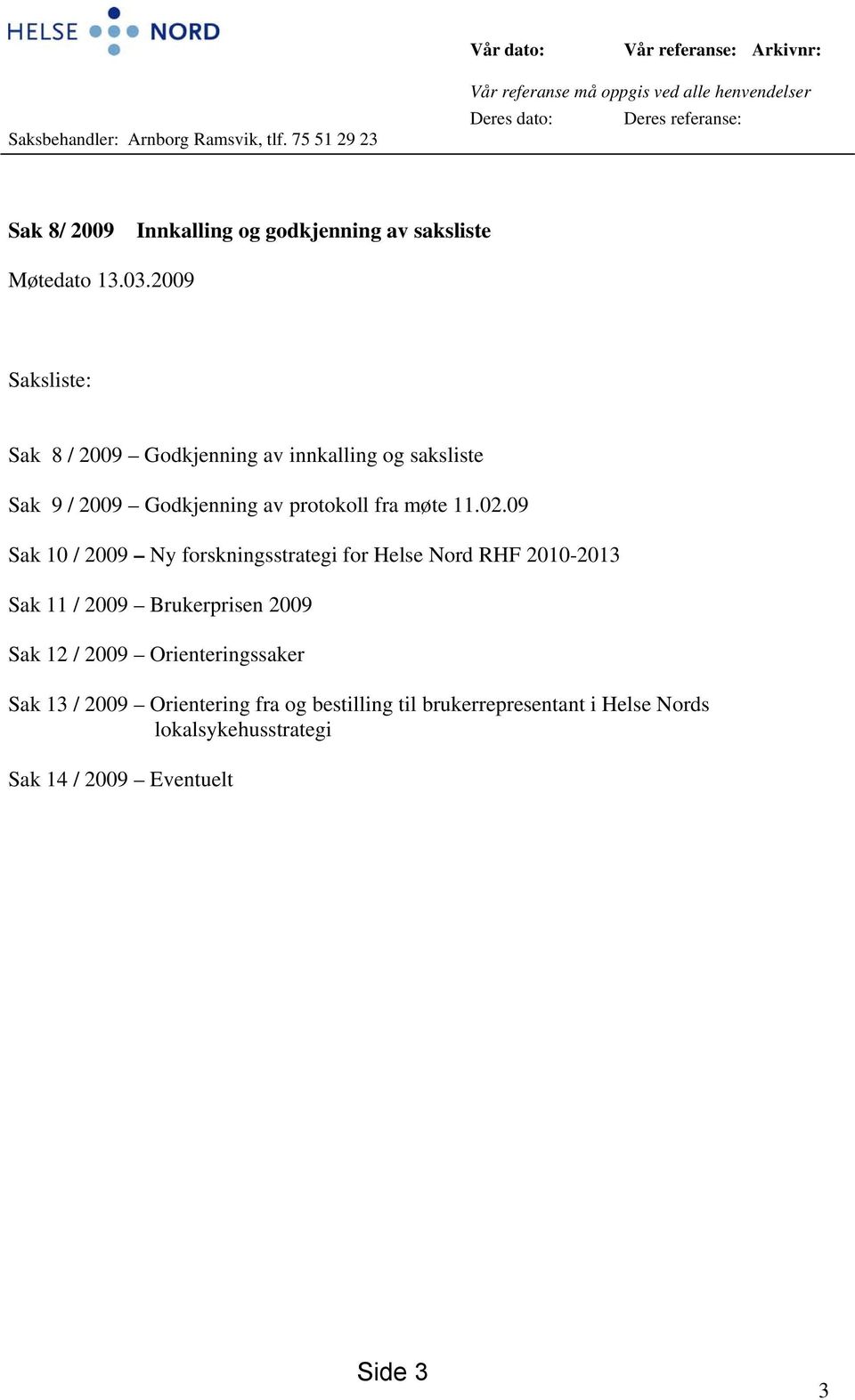 2009 Saksliste: Sak 8 / 2009 Godkjenning av innkalling og saksliste Sak 9 / 2009 Godkjenning av protokoll fra møte 11.02.