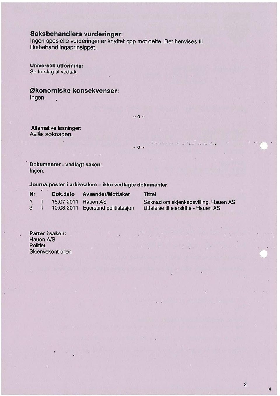 0-- Dokumenter - vedlagt saken: Ingen. Journalposter i arkivsaken ikke vedlagte dokumenter Nr Dok.dato AvsenderlMottaker 1 I 15.07.