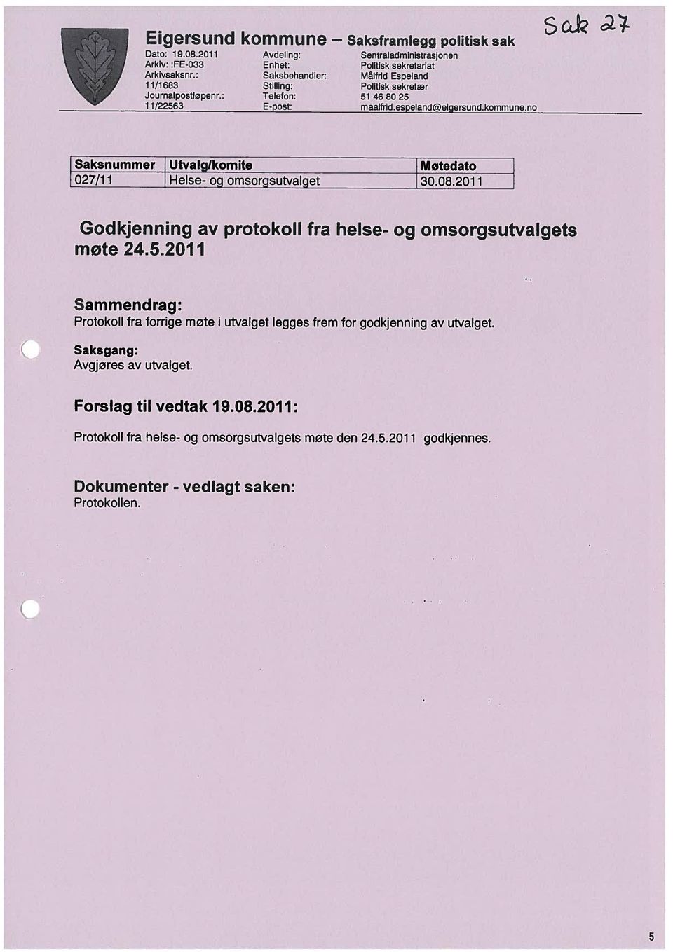 : 11/1683 Saksbehandler: Målfrid Espeland Enhet: Politisk sekretariat Sck I Forslag til vedtak 19.08.2011: Avgjøres av utvalget.