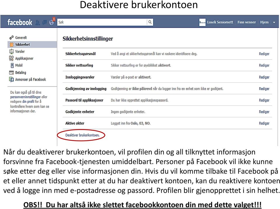 Hvis du vil komme tilbake til Facebook på et eller annet tidspunkt etter at du har deaktivert kontoen, kan du reaktivere kontoen