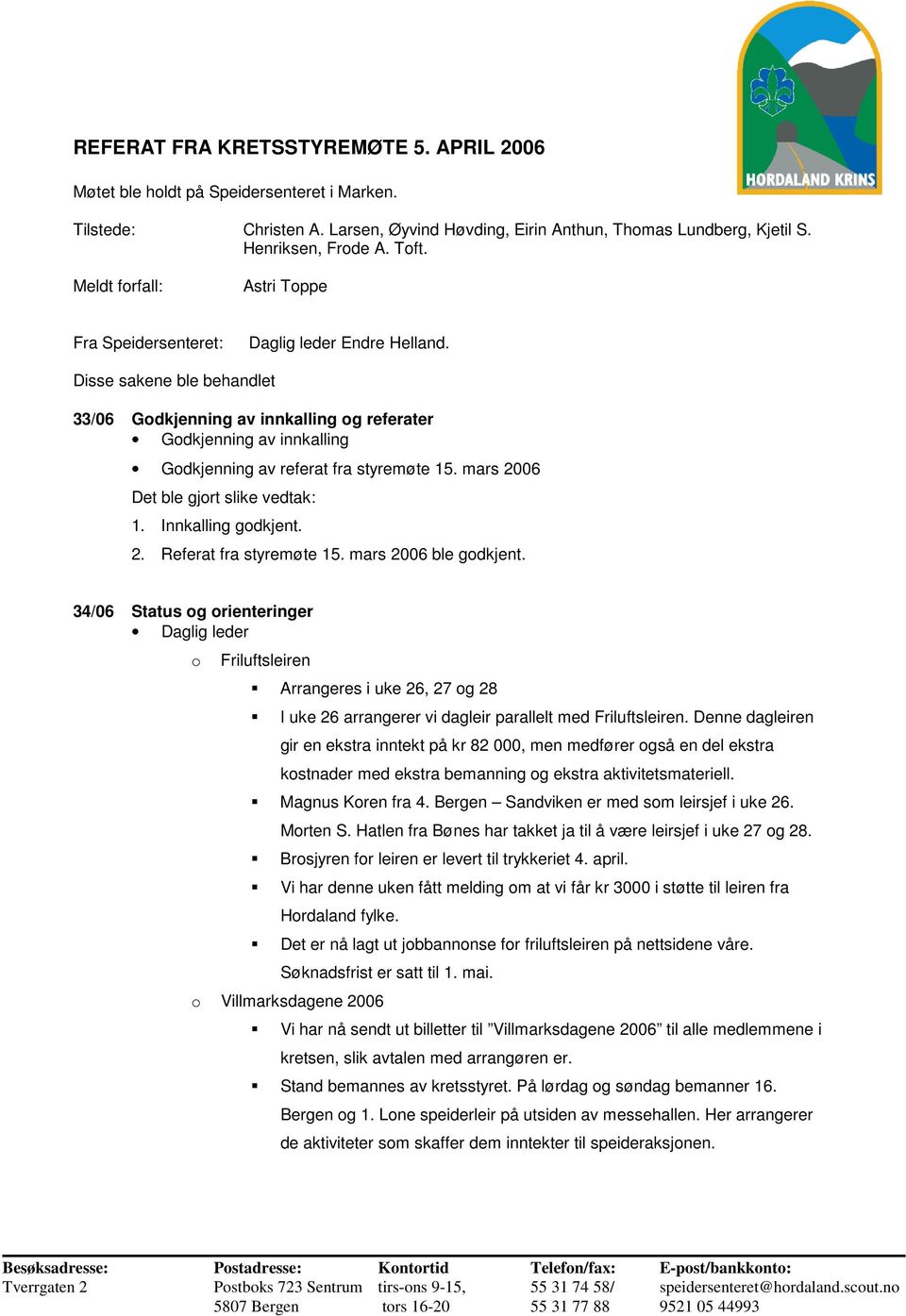 Disse sakene ble behandlet 33/06 Gdkjenning av innkalling g referater Gdkjenning av innkalling Gdkjenning av referat fra styremøte 15. mars 2006 Det ble gjrt slike vedtak: 1. Innkalling gdkjent. 2. Referat fra styremøte 15.