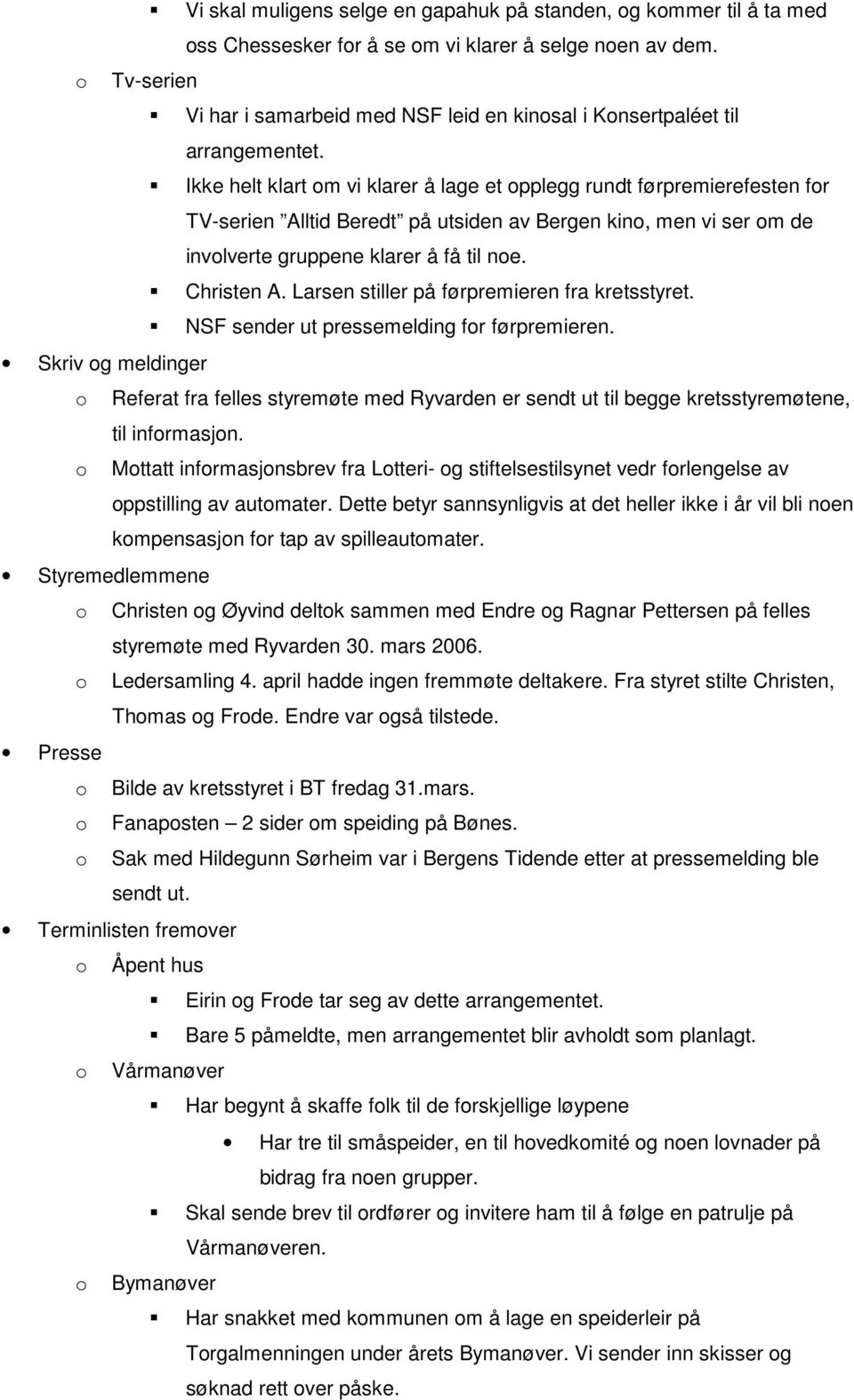 Ikke helt klart m vi klarer å lage et pplegg rundt førpremierefesten fr TV-serien Alltid Beredt på utsiden av Bergen kin, men vi ser m de invlverte gruppene klarer å få til ne. Christen A.