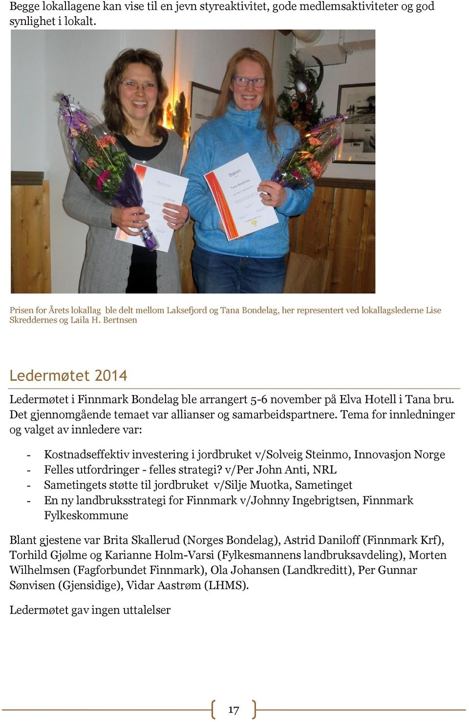 Bertnsen Ledermøtet 2014 Ledermøtet i Finnmark Bondelag ble arrangert 5-6 november på Elva Hotell i Tana bru. Det gjennomgående temaet var allianser og samarbeidspartnere.