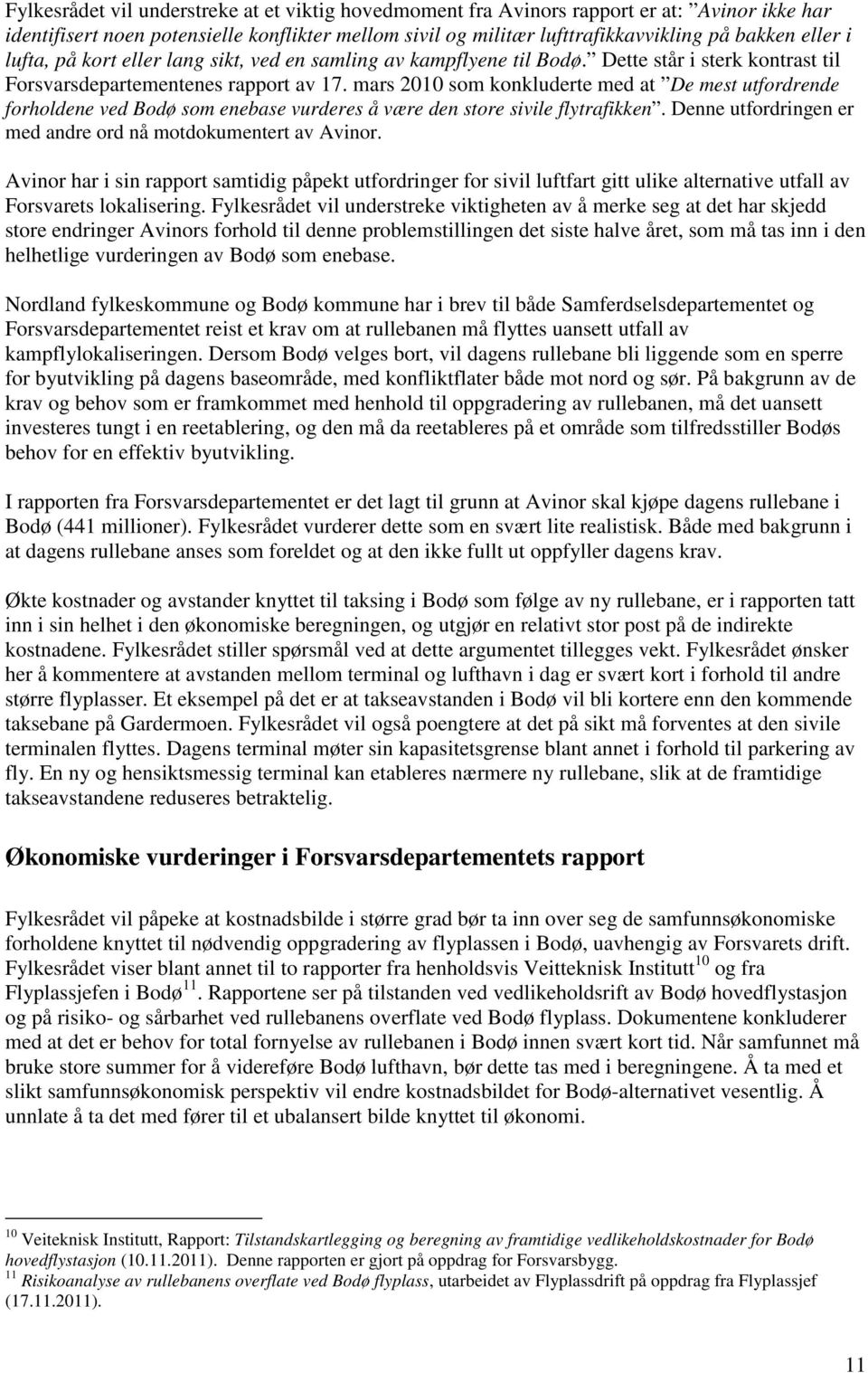mars 2010 som konkluderte med at De mest utfordrende forholdene ved Bodø som enebase vurderes å være den store sivile flytrafikken. Denne utfordringen er med andre ord nå motdokumentert av Avinor.