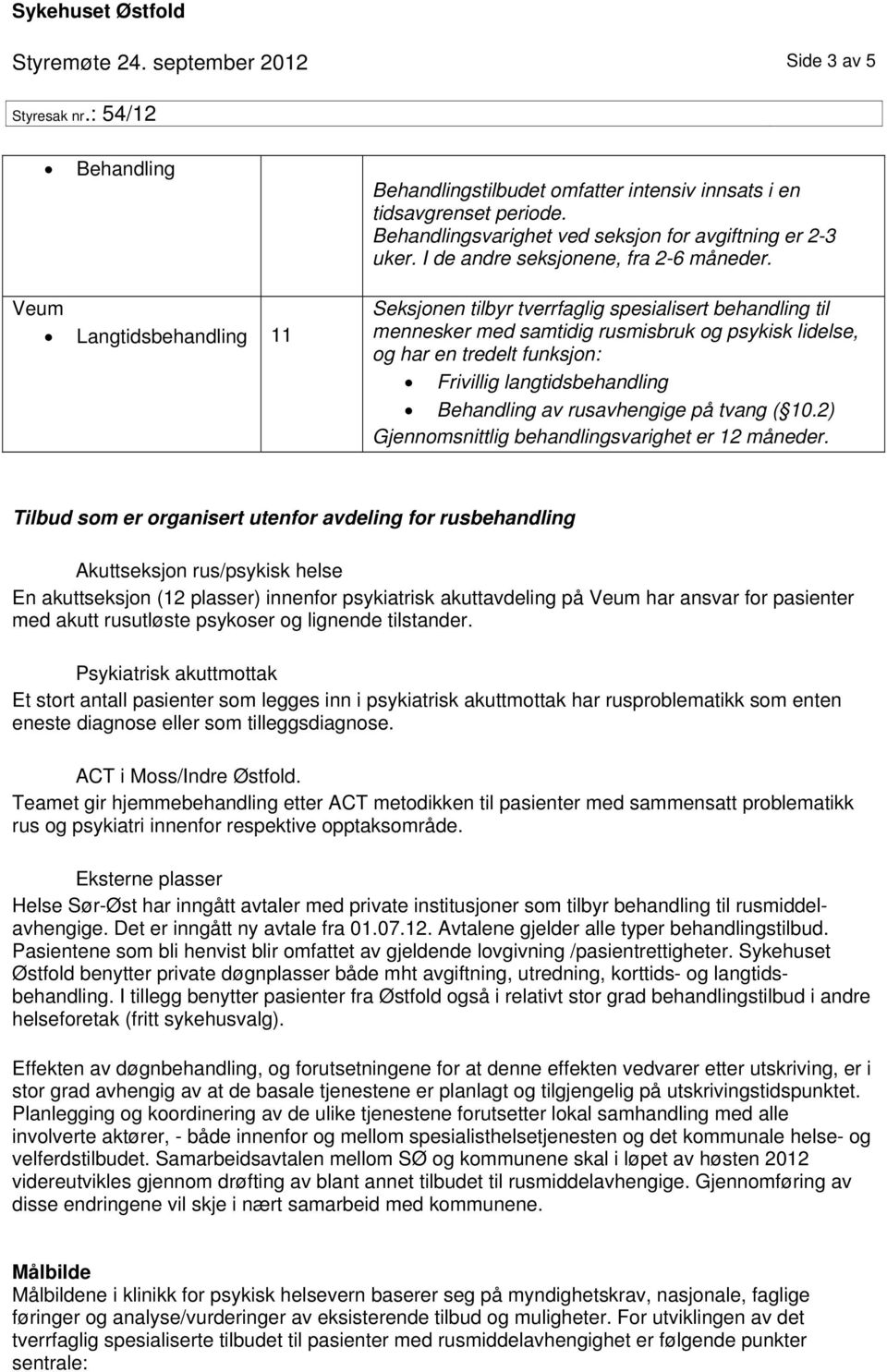 Veum Langtidsbehandling 11 Seksjonen tilbyr tverrfaglig spesialisert behandling til mennesker med samtidig rusmisbruk og psykisk lidelse, og har en tredelt funksjon: Frivillig langtidsbehandling