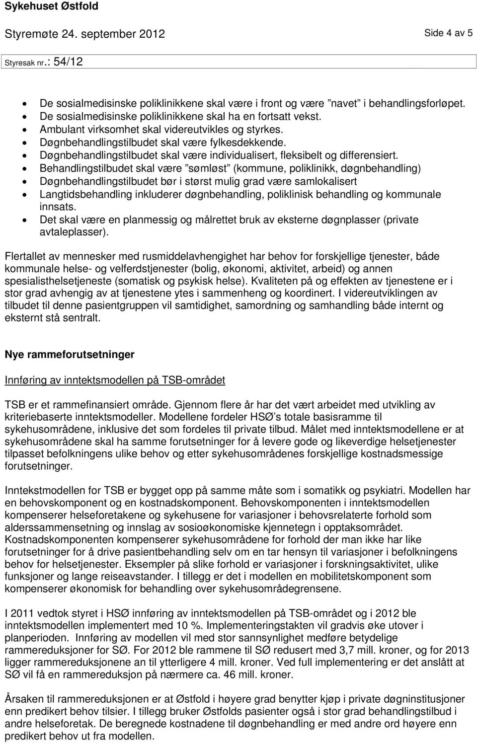 Behandlingstilbudet skal være sømløst (kommune, poliklinikk, døgnbehandling) Døgnbehandlingstilbudet bør i størst mulig grad være samlokalisert Langtidsbehandling inkluderer døgnbehandling,