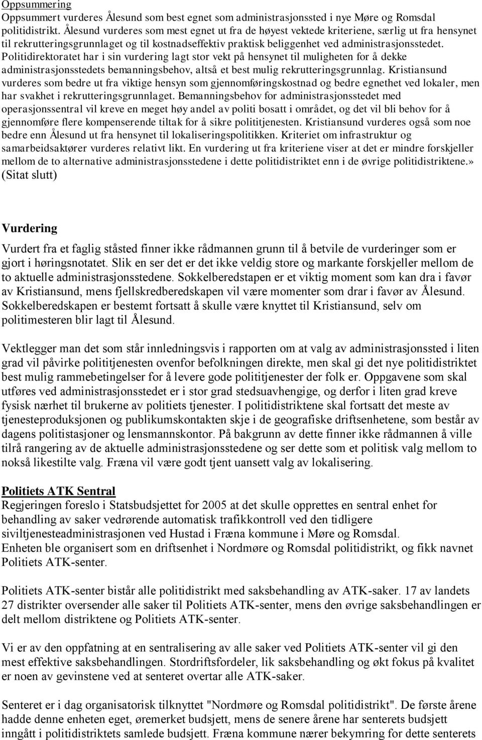 Politidirektoratet har i sin vurdering lagt stor vekt på hensynet til muligheten for å dekke administrasjonsstedets bemanningsbehov, altså et best mulig rekrutteringsgrunnlag.