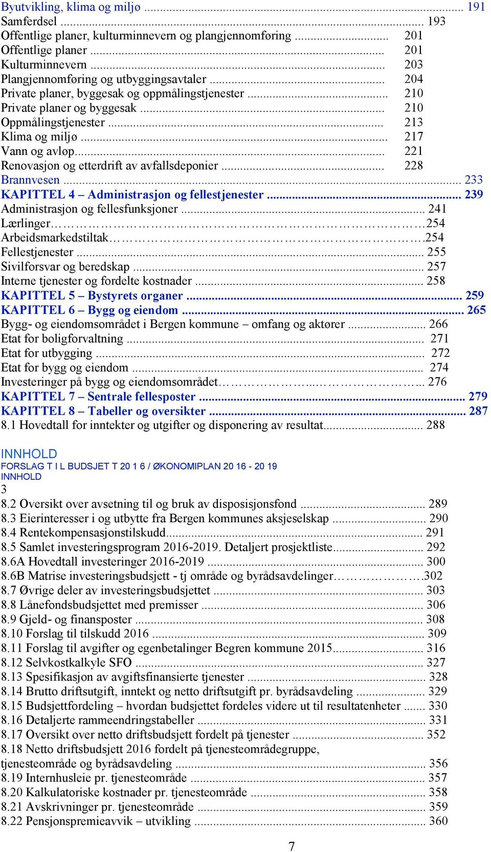 .. 217 Vann og avløp... 221 Renovasjon og etterdrift av avfallsdeponier... 228 Brannvesen... 233 KAPITTEL 4 Administrasjon og fellestjenester... 239 Administrasjon og fellesfunksjoner.