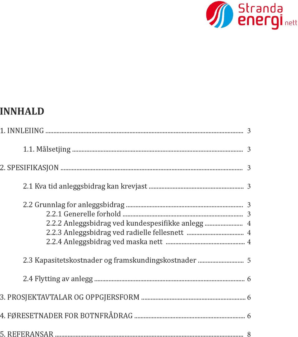 .. 4 2.2.4 Anleggsbidrag ved maska nett... 4 2.3 Kapasitetskostnader og framskundingskostnader... 5 2.4 Flytting av anlegg.