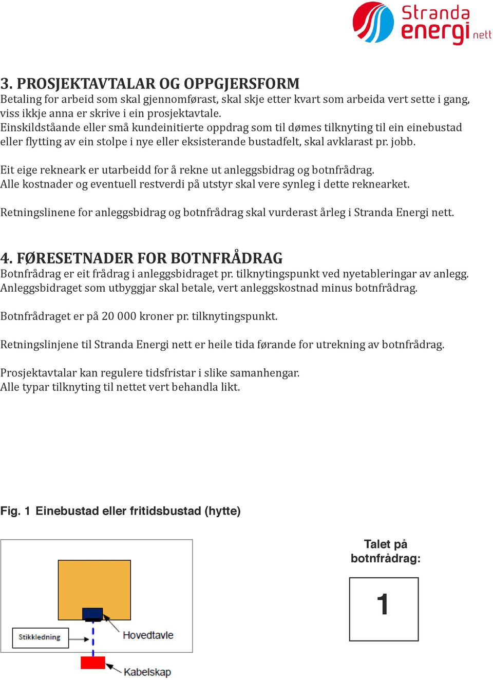 Eit eige rekneark er utarbeidd for å rekne ut anleggsbidrag og botnfrådrag. Alle kostnader og eventuell restverdi på utstyr skal vere synleg i dette reknearket.