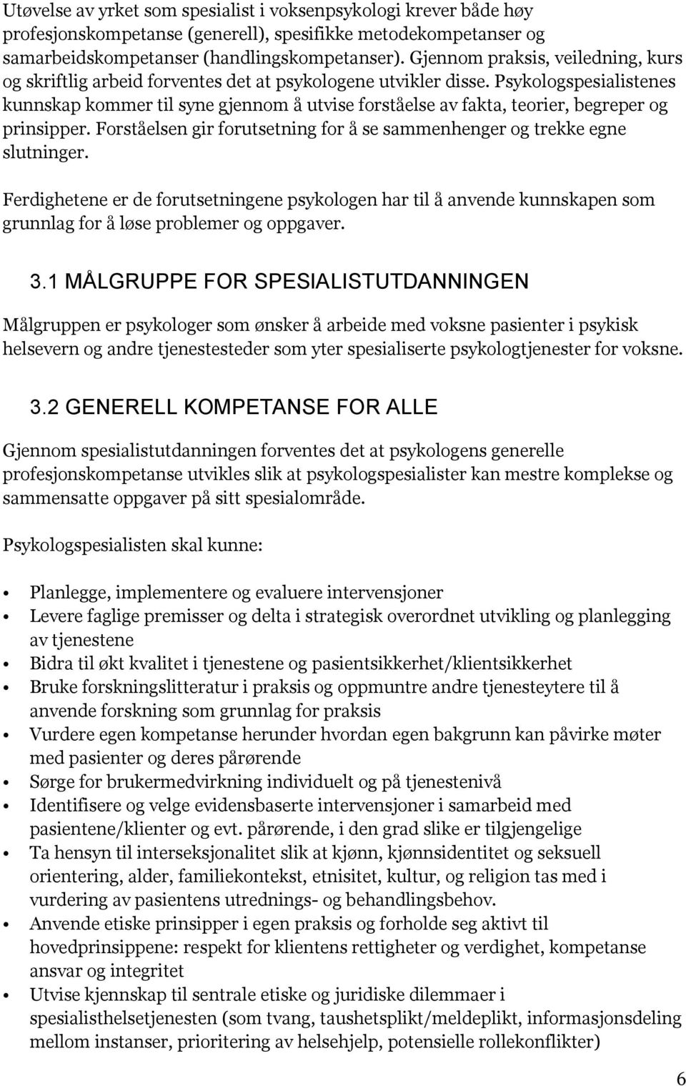 Psykologspesialistenes kunnskap kommer til syne gjennom å utvise forståelse av fakta, teorier, begreper og prinsipper. Forståelsen gir forutsetning for å se sammenhenger og trekke egne slutninger.