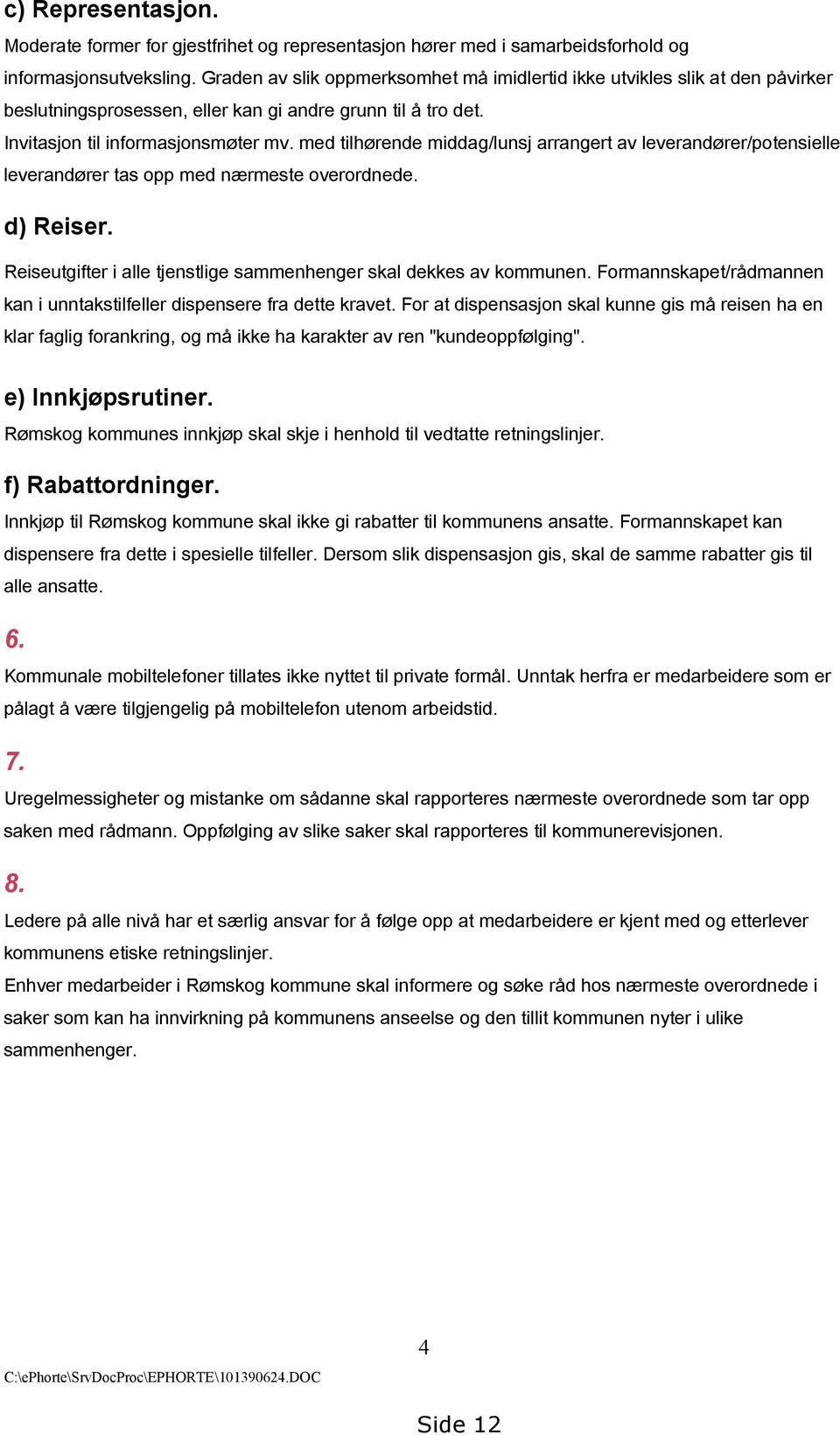 med tilhørende middag/lunsj arrangert av leverandører/potensielle leverandører tas opp med nærmeste overordnede. d) Reiser. Reiseutgifter i alle tjenstlige sammenhenger skal dekkes av kommunen.