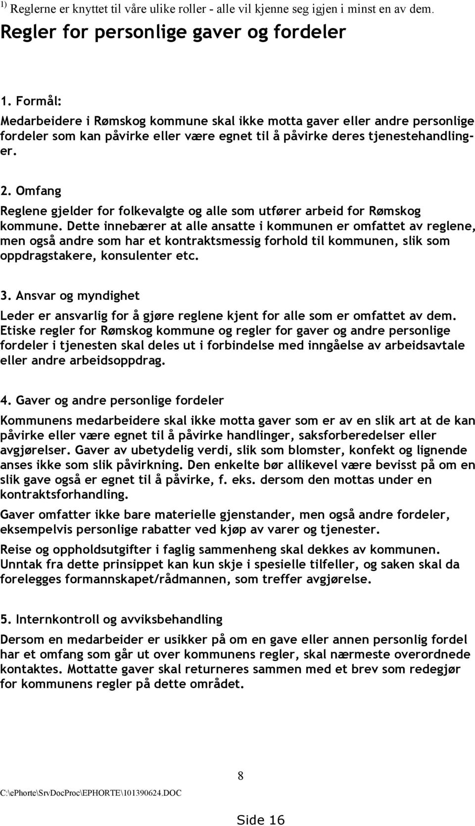 Omfang Reglene gjelder for folkevalgte og alle som utfører arbeid for Rømskog kommune.