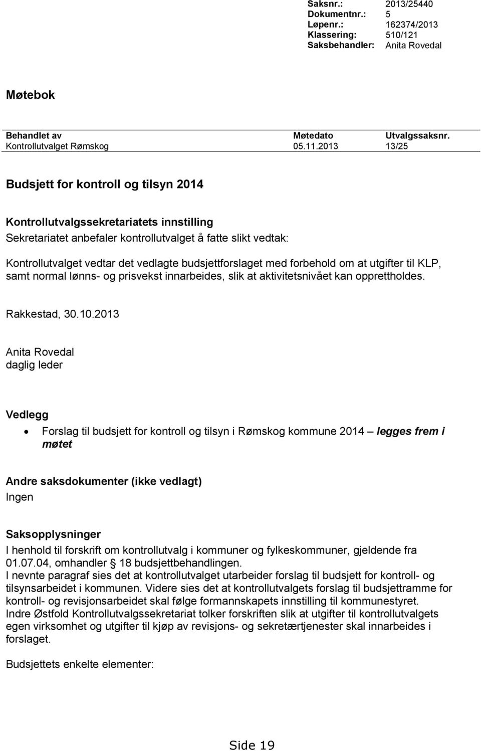 KLP, samt normal lønns- og prisvekst innarbeides, slik at aktivitetsnivået kan opprettholdes. Rakkestad, 30.10.