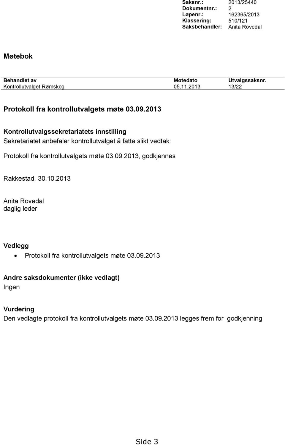 2013 Sekretariatet anbefaler kontrollutvalget å fatte slikt vedtak: Protokoll fra kontrollutvalgets møte 03.09.2013, godkjennes Rakkestad, 30.