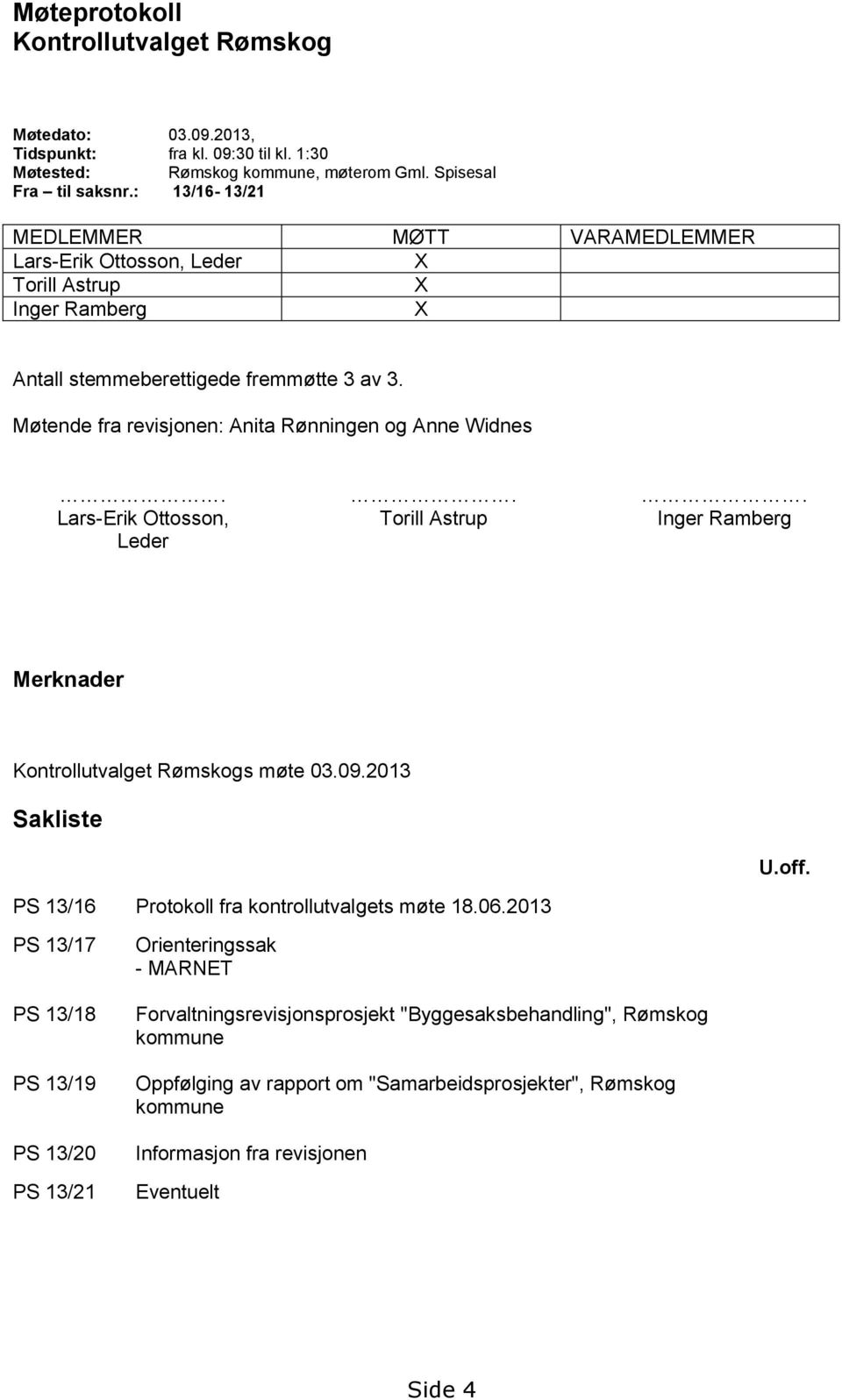 Møtende fra revisjonen: Anita Rønningen og Anne Widnes... Lars-Erik Ottosson, Torill Astrup Inger Ramberg Leder Merknader Kontrollutvalget Rømskogs møte 03.09.2013 Sakliste U.off.