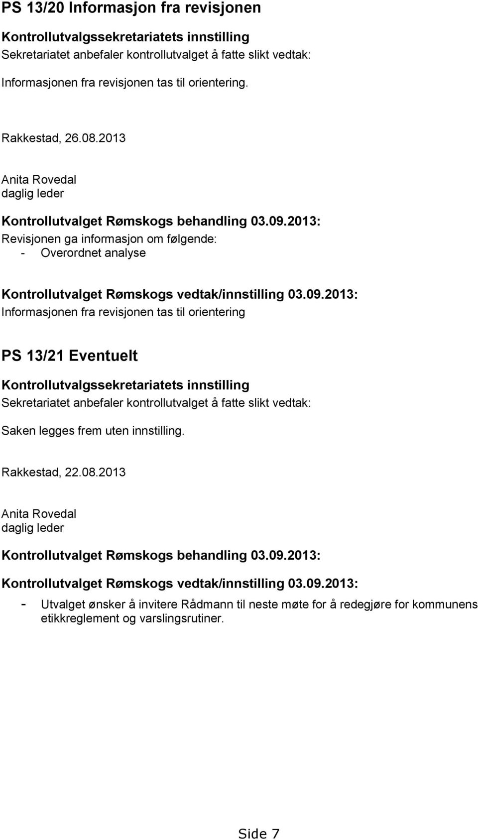 2013: Revisjonen ga informasjon om følgende: - Overordnet analyse Kontrollutvalget Rømskogs vedtak/innstilling 03.09.