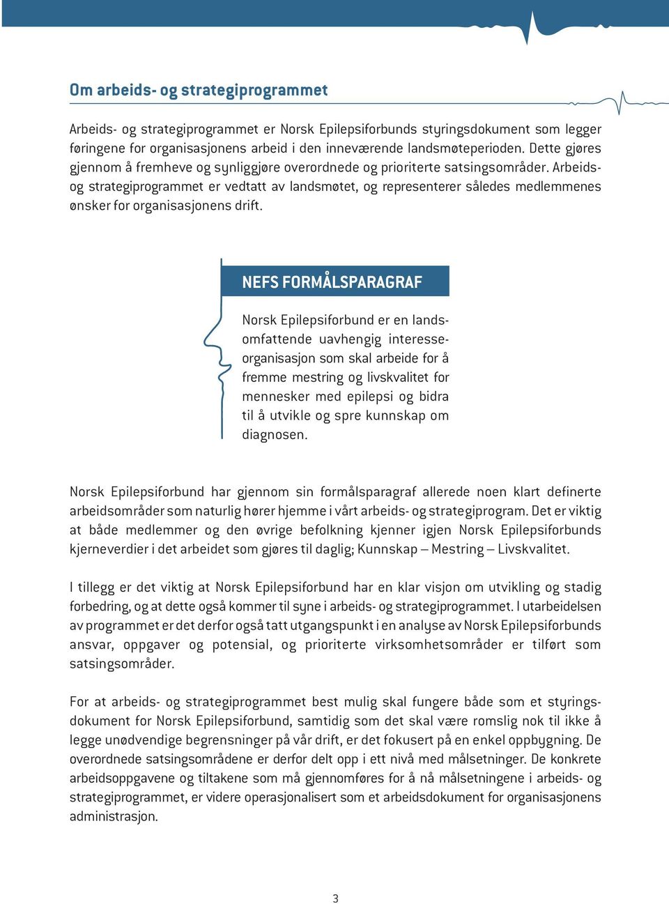 Arbeidsog strategiprogrammet er vedtatt av landsmøtet, og representerer således medlemmenes ønsker for organisasjonens drift.