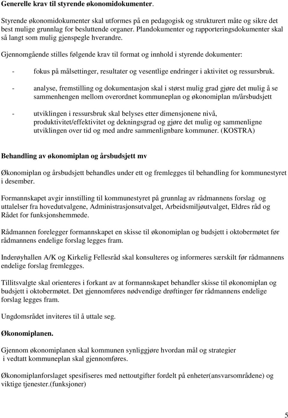 Gjennomgående stilles følgende krav til format og innhold i styrende dokumenter: - fokus på målsettinger, resultater og vesentlige endringer i aktivitet og ressursbruk.