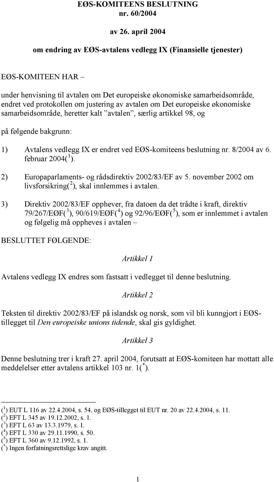 justering av avtalen om Det europeiske økonomiske samarbeidsområde, heretter kalt avtalen, særlig artikkel 98, og på følgende bakgrunn: 1) Avtalens vedlegg IX er endret ved EØS-komiteens beslutning