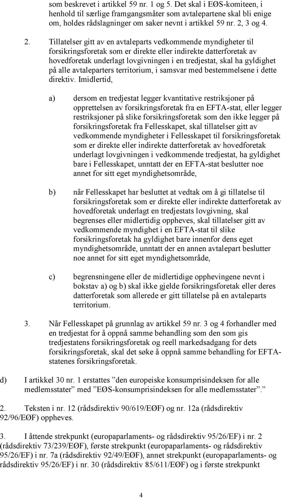 Tillatelser gitt av en avtaleparts vedkommende myndigheter til forsikringsforetak som er direkte eller indirekte datterforetak av hovedforetak underlagt lovgivningen i en tredjestat, skal ha