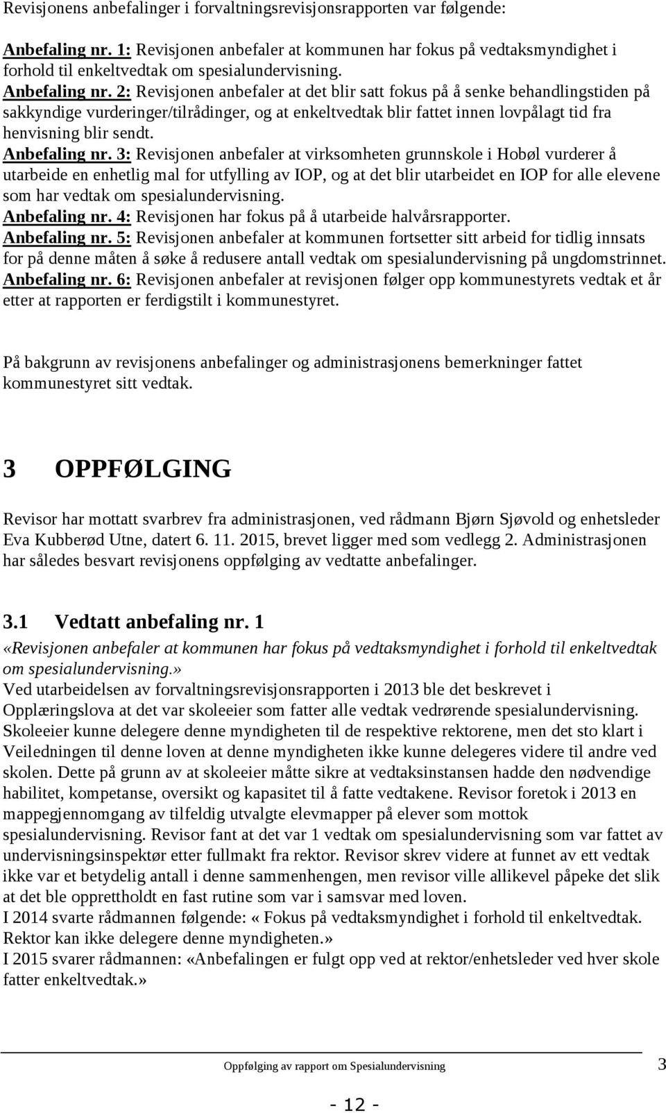 2: Revisjonen anbefaler at det blir satt fokus på å senke behandlingstiden på sakkyndige vurderinger/tilrådinger, og at enkeltvedtak blir fattet innen lovpålagt tid fra henvisning blir sendt.