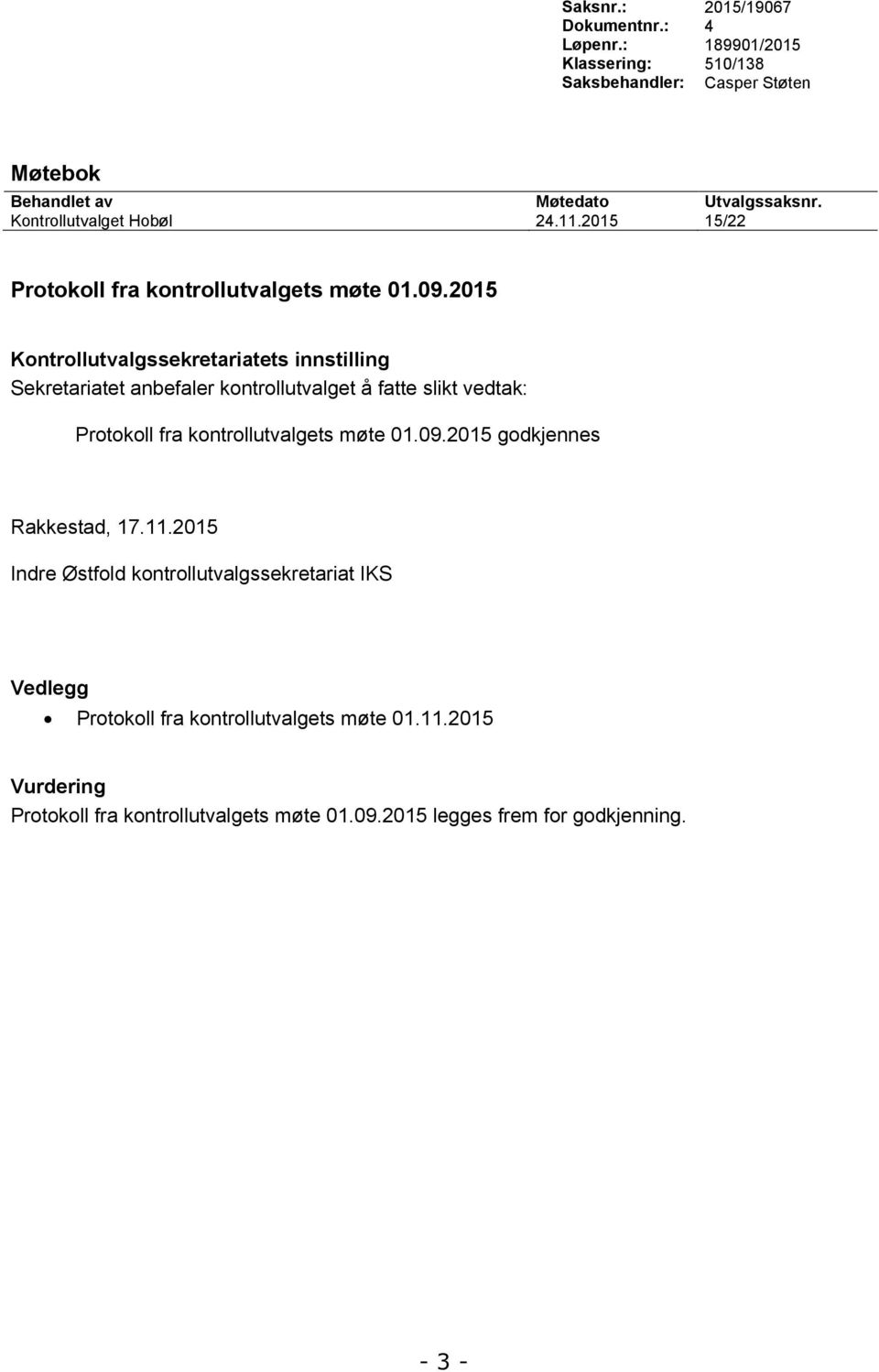 2015 Kontrollutvalgssekretariatets innstilling Sekretariatet anbefaler kontrollutvalget å fatte slikt vedtak: Protokoll fra kontrollutvalgets møte 01.09.