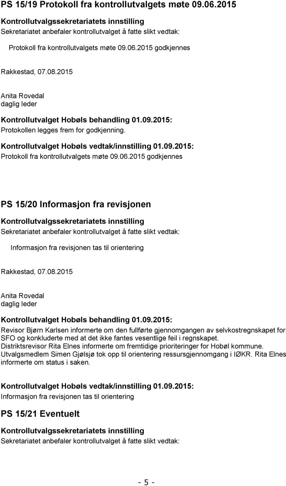 2015 Anita Rovedal daglig leder Kontrollutvalget Hobøls behandling 01.09.2015: Protokollen legges frem for godkjenning. Kontrollutvalget Hobøls vedtak/innstilling 01.09.2015: Protokoll fra kontrollutvalgets møte 09.