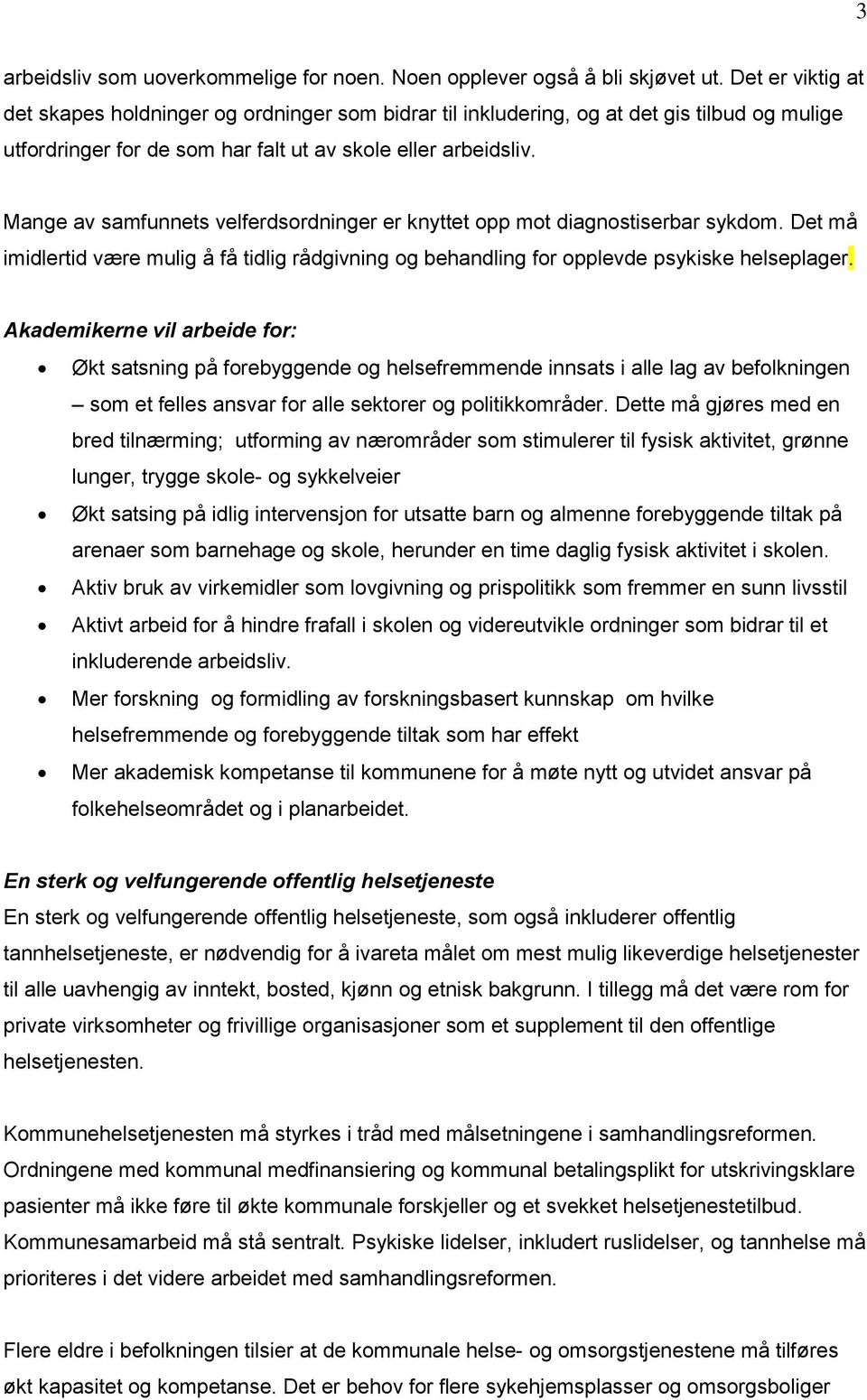 Mange av samfunnets velferdsordninger er knyttet opp mot diagnostiserbar sykdom. Det må imidlertid være mulig å få tidlig rådgivning og behandling for opplevde psykiske helseplager.