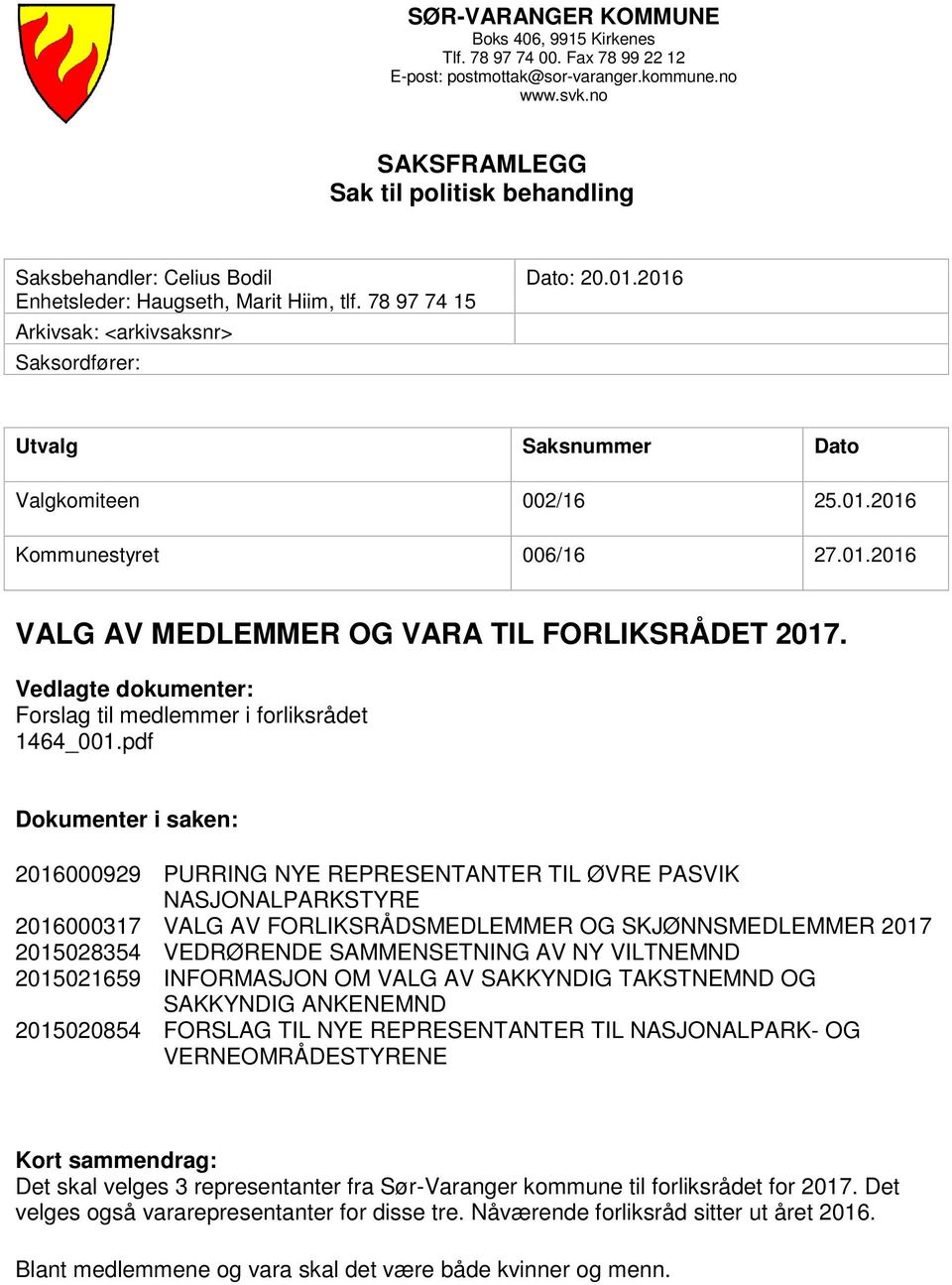 2016 Utvalg Saksnummer Dato Valgkomiteen 002/16 25.01.2016 Kommunestyret 006/16 27.01.2016 VALG AV MEDLEMMER OG VARA TIL FORLIKSRÅDET 2017.