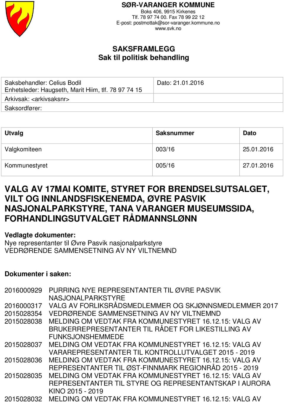 2016 Utvalg Saksnummer Dato Valgkomiteen 003/16 25.01.2016 Kommunestyret 005/16 27.01.2016 VALG AV 17MAI KOMITE, STYRET FOR BRENDSELSUTSALGET, VILT OG INNLANDSFISKENEMDA, ØVRE PASVIK