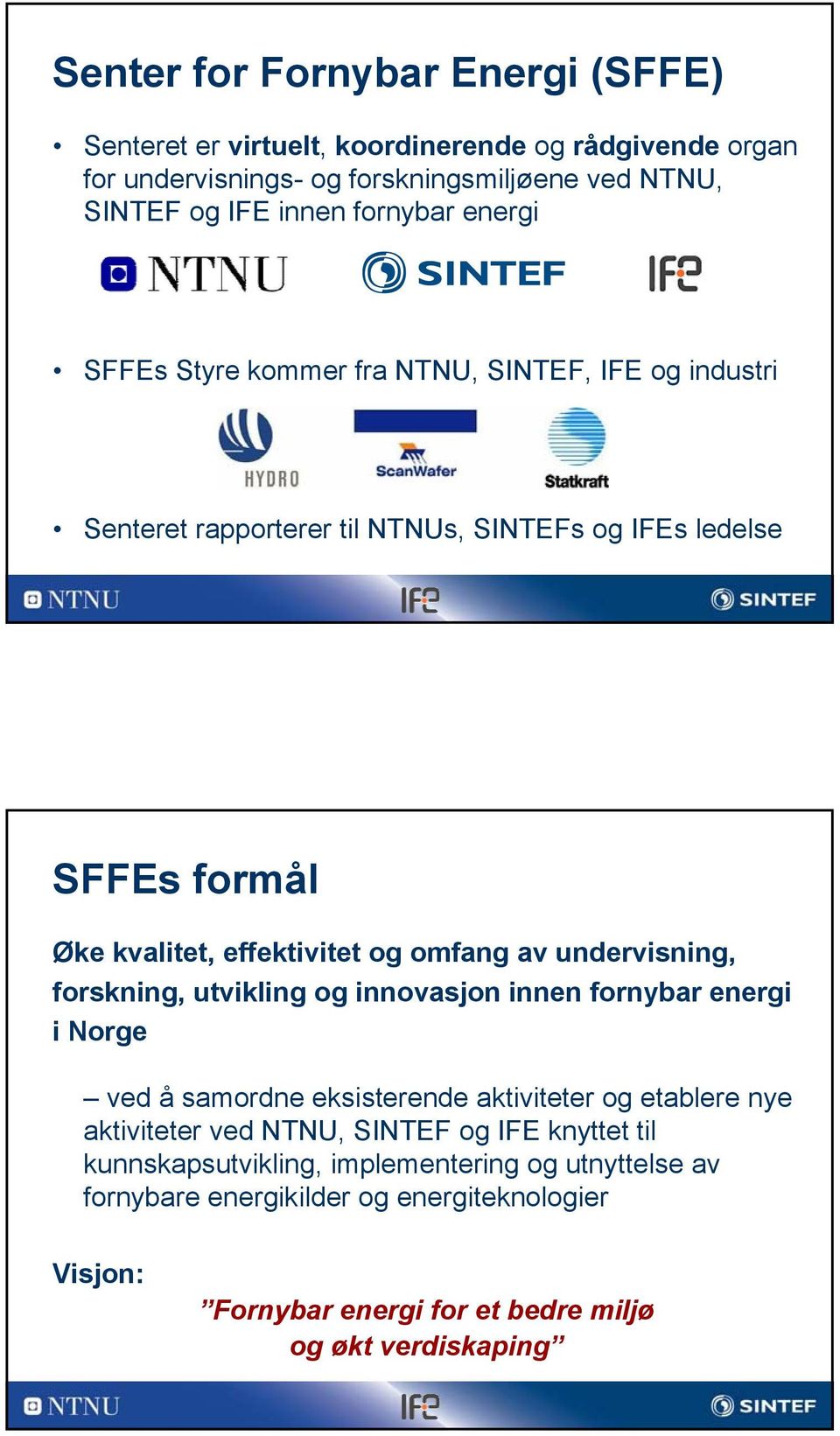 undervisning, forskning, utvikling og innovasjon innen fornybar energi i Norge ved å samordne eksisterende aktiviteter og etablere nye aktiviteter ved NTNU, SINTEF og