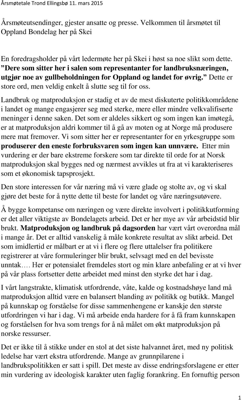 Landbruk og matproduksjon er stadig et av de mest diskuterte politikkområdene i landet og mange engasjerer seg med sterke, mere eller mindre velkvalifiserte meninger i denne saken.