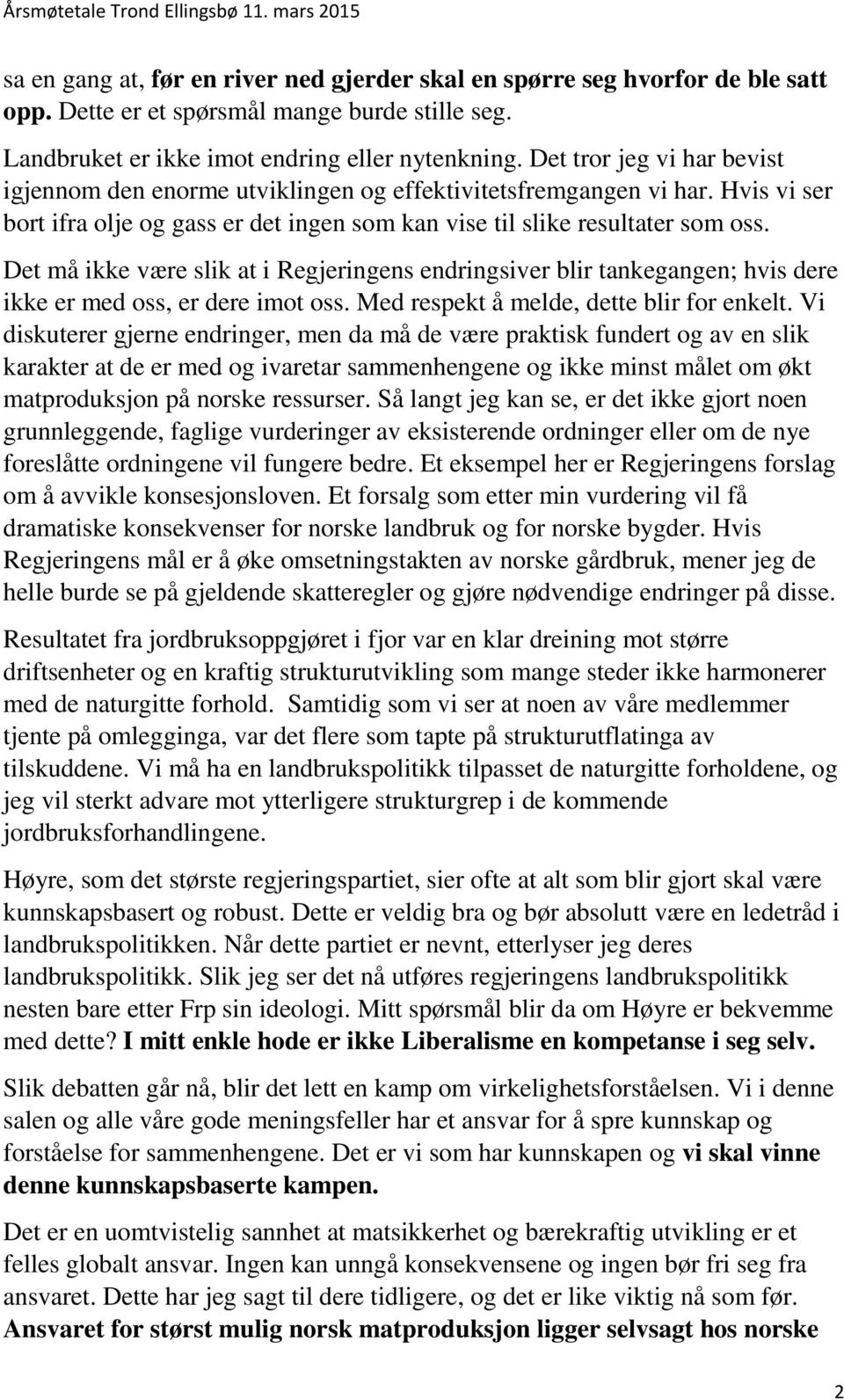 Det må ikke være slik at i Regjeringens endringsiver blir tankegangen; hvis dere ikke er med oss, er dere imot oss. Med respekt å melde, dette blir for enkelt.