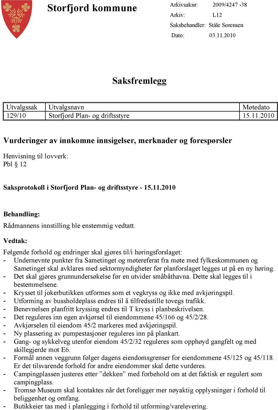 2010 Vurderinger av innkomne innsigelser, merknader og forespørsler Henvisning til lovverk: Pbl 12 Saksprotokoll i Storfjord Plan- og driftsstyre - 15.11.