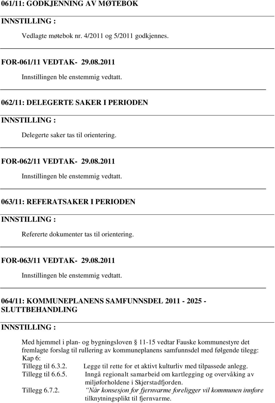 2011 063/11: REFERATSAKER I PERIODEN Refererte dokumenter tas til orientering. FOR-063/11 VEDTAK- 29.08.