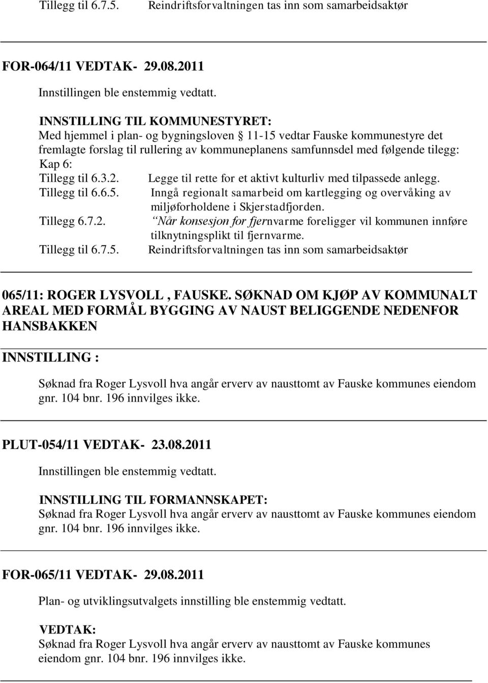 Tillegg til 6.3.2. Legge til rette for et aktivt kulturliv med tilpassede anlegg. Tillegg til 6.6.5. Inngå regionalt samarbeid om kartlegging og overvåking av miljøforholdene i Skjerstadfjorden.