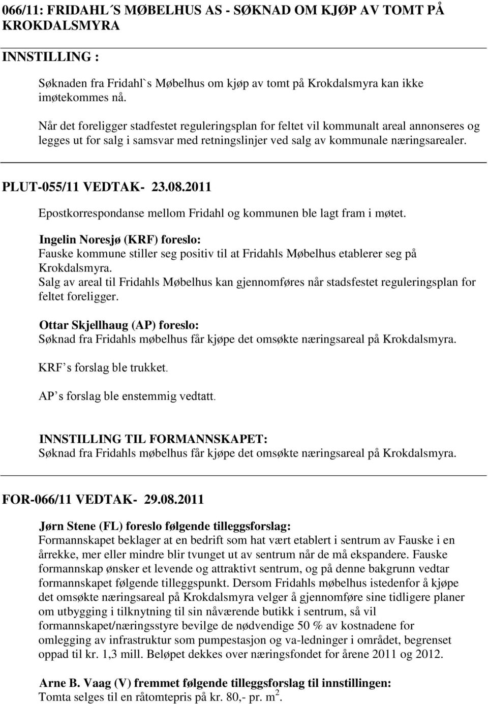 08.2011 Epostkorrespondanse mellom Fridahl og kommunen ble lagt fram i møtet. Ingelin Noresjø (KRF) foreslo: Fauske kommune stiller seg positiv til at Fridahls Møbelhus etablerer seg på Krokdalsmyra.