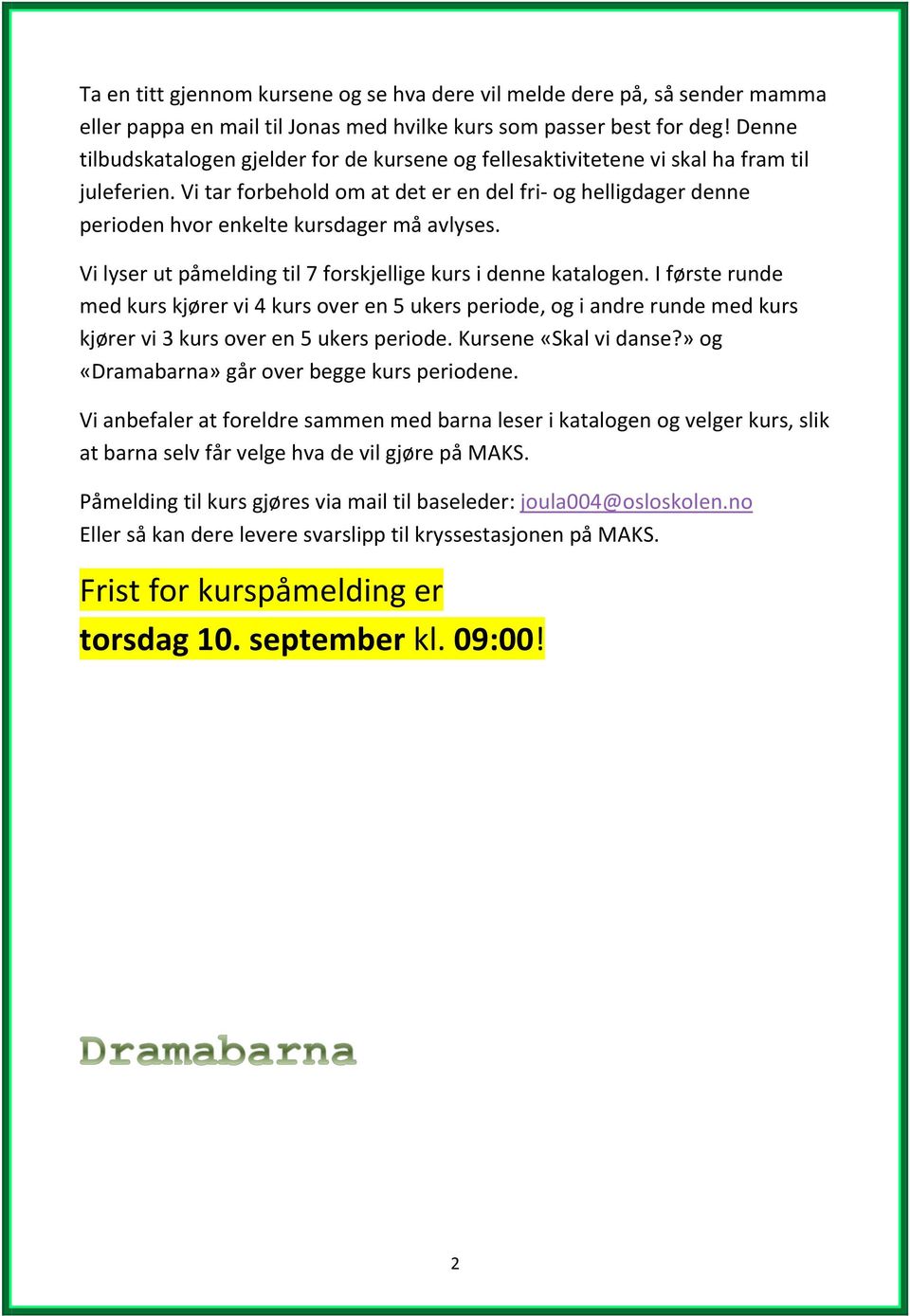 Vi tar forbehold om at det er en del fri- og helligdager denne perioden hvor enkelte kursdager må avlyses. Vi lyser ut påmelding til 7 forskjellige kurs i denne katalogen.