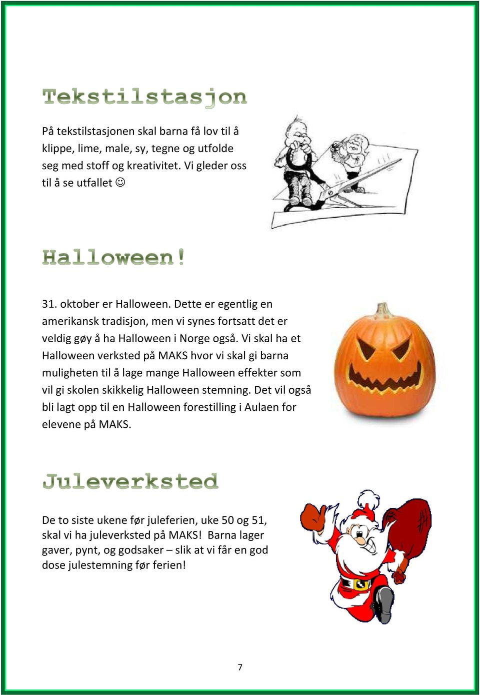 Vi skal ha et Halloween verksted på MAKS hvor vi skal gi barna muligheten til å lage mange Halloween effekter som vil gi skolen skikkelig Halloween stemning.