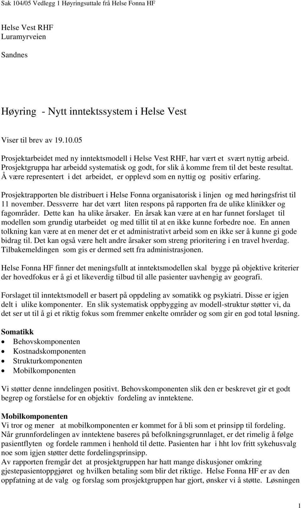 Prosjektrapporten ble distribuert i Helse Fonna organisatorisk i linjen og med høringsfrist til 11 november. Dessverre har det vært liten respons på rapporten fra de ulike klinikker og fagområder.