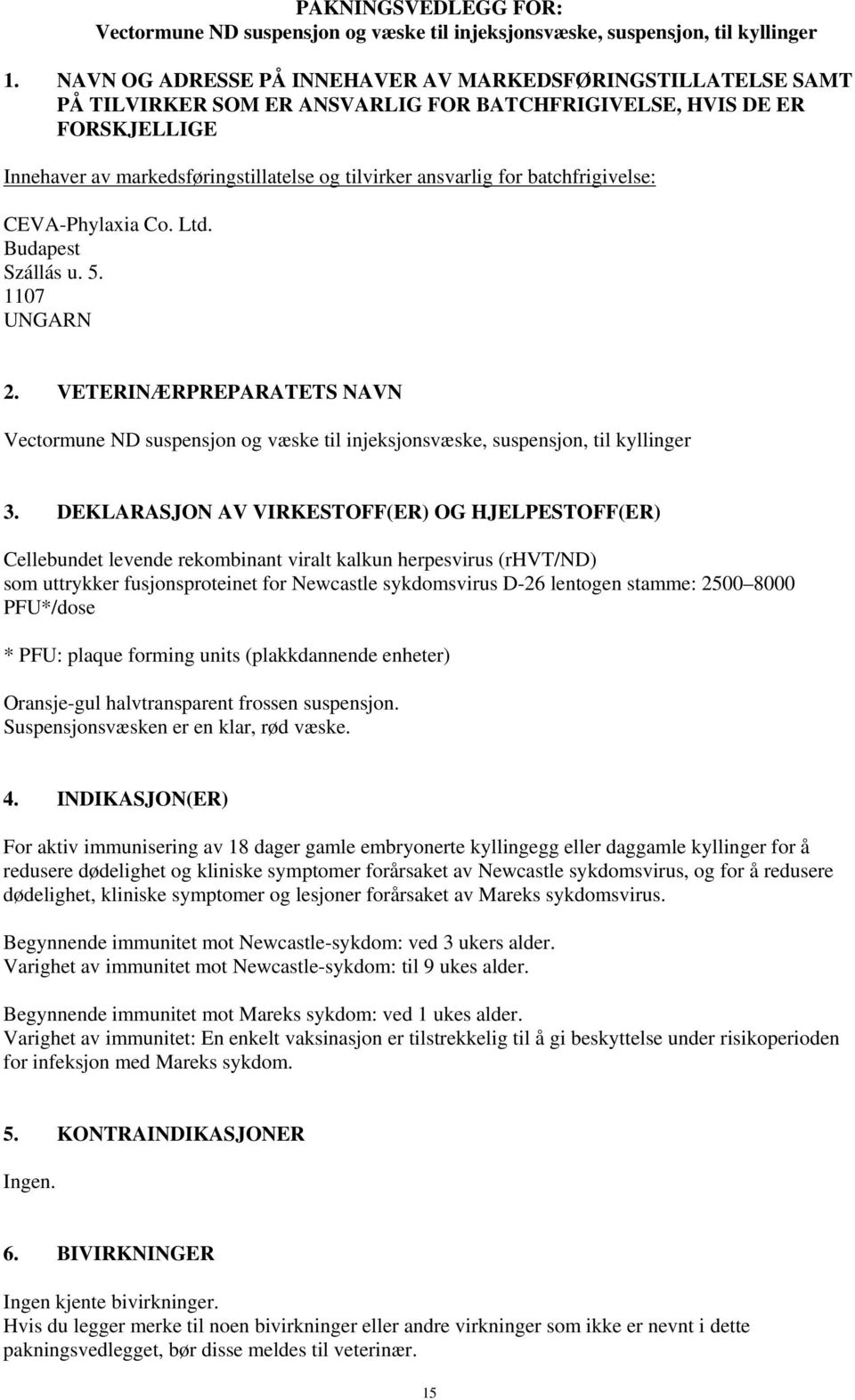 for batchfrigivelse: CEVA-Phylaxia Co. Ltd. Budapest Szállás u. 5. 1107 UNGARN 2. VETERINÆRPREPARATETS NAVN Vectormune ND suspensjon og væske til injeksjonsvæske, suspensjon, til kyllinger 3.
