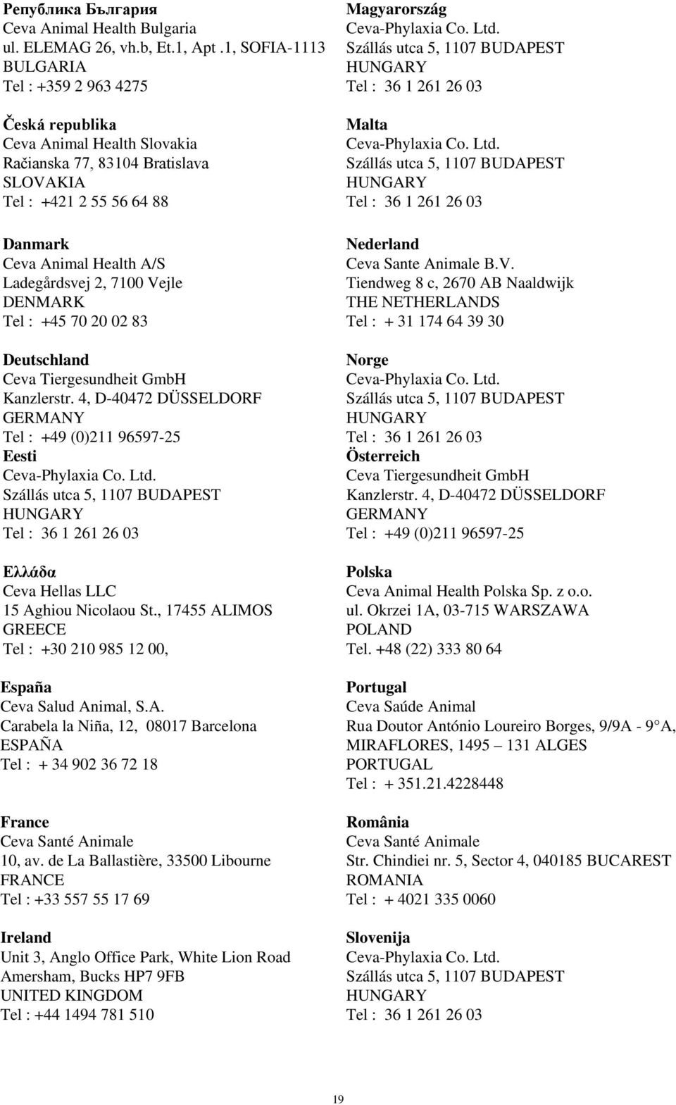 2, 7100 Vejle DENMARK Tel : +45 70 20 02 83 Deutschland Ceva Tiergesundheit GmbH Kanzlerstr. 4, D-40472 DÜSSELDORF GERMANY Tel : +49 (0)211 96597-25 Eesti Ceva-Phylaxia Co. Ltd.