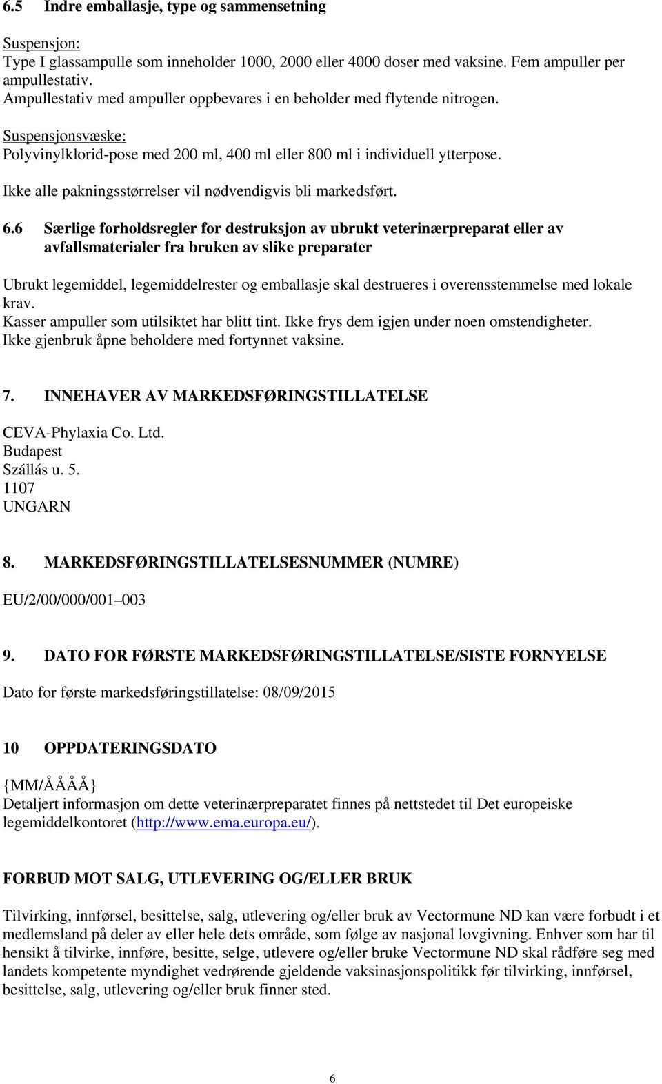 Ikke alle pakningsstørrelser vil nødvendigvis bli markedsført. 6.