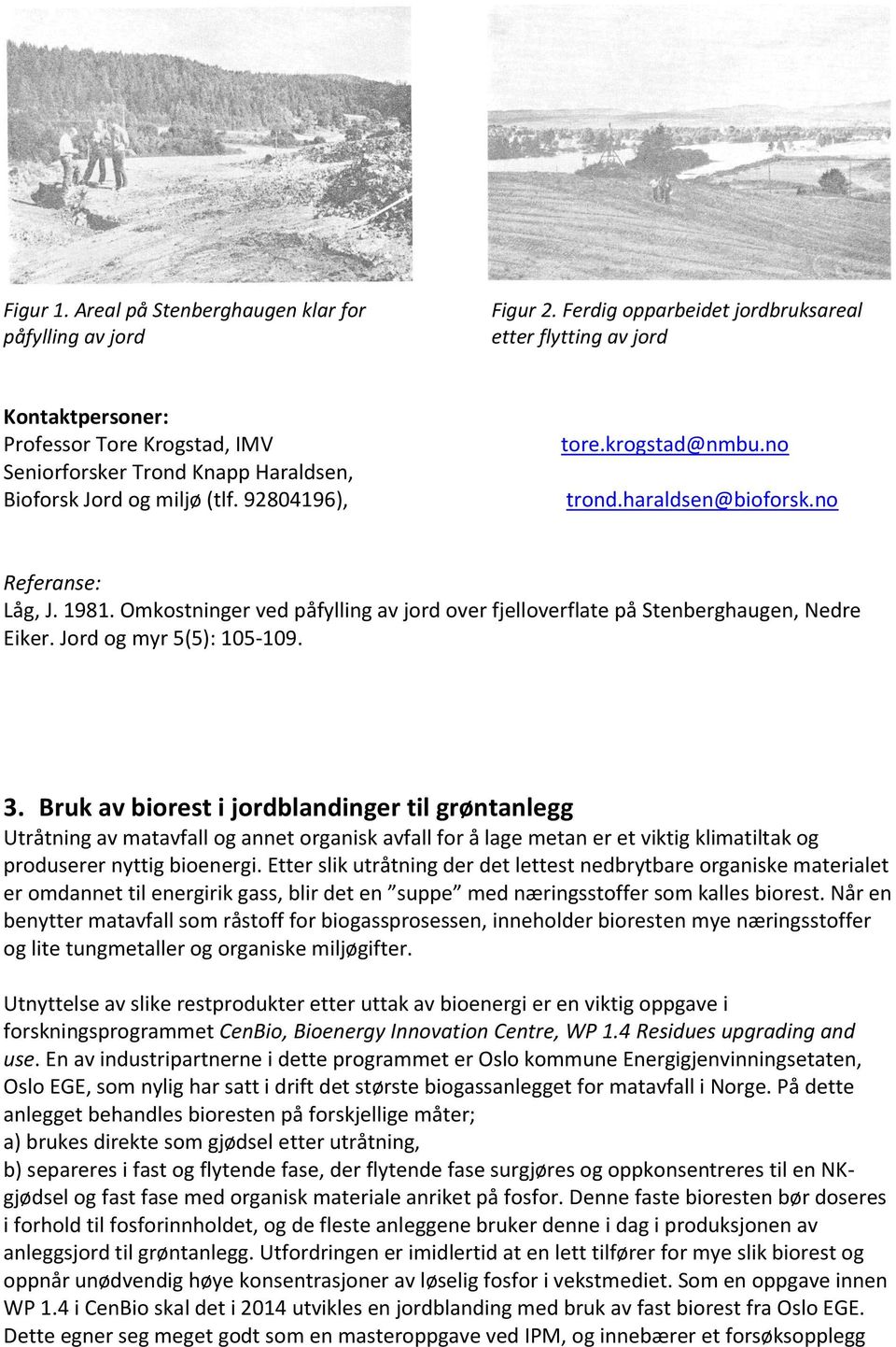 no trond.haraldsen@bioforsk.no Referanse: Låg, J. 1981. Omkostninger ved påfylling av jord over fjelloverflate på Stenberghaugen, Nedre Eiker. Jord og myr 5(5): 105-109. 3.