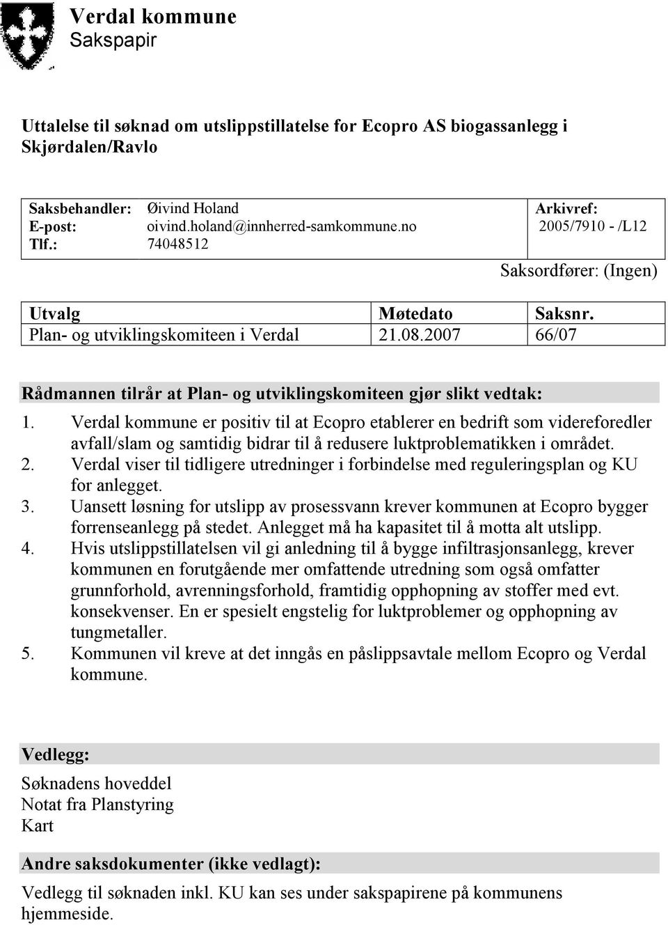 2007 66/07 Rådmannen tilrår at Plan- og utviklingskomiteen gjør slikt vedtak: 1.