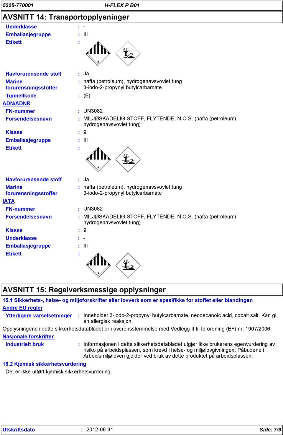 ADELIG STOFF, FLYTENDE, N.O.S. (nafta (petroleum), hydrogenavsvovlet tung) 9 III Havforurensende stoff Marine forurensningsstoffer IATA FN-nummer Forsendelsesnavn Klasse 9 Underklasse - Emballasjegruppe Etikett Ja.